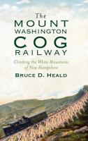 The Mount Washington Cog Railway (NH): Climbing the White Mountains of New Hampshire 1609491963 Book Cover