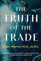 The Truth of the Trade: Addressing the Deceit and Seduction Surrounding Abortion B0FB9FRYDL Book Cover
