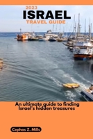2023 ISRAEL TRAVEL GUIDE: An ultimate guide to finding Israel's hidden treasures B0CDNSH8BT Book Cover