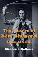 The Theatre of Sam Shepard: States of Crisis (Cambridge Studies in American Theatre and Drama) 0521587913 Book Cover