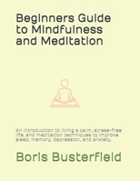 Beginners Guide to Mindfulness and Meditation: An Introduction to living a calm, stress-free life, and meditation techniques to improve sleep, memory, depression, and anxiety. B08YQFWGVM Book Cover