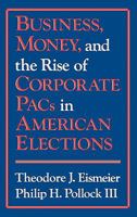 Business, Money and the Rise of Corporate PACs in American Elections 0899303226 Book Cover