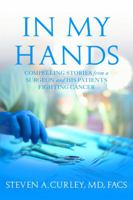 In My Hands: Compelling Stories from a Surgeon and His Patients Fighting Cancer 1546082700 Book Cover