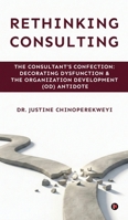 Rethinking Consulting: The Consultant's Confection: Decorating Dysfunction and The Organization Development (OD) Antidote B0GKWZK251 Book Cover