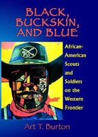 Black, Buckskin, and Blue: African-American Scouts and Soldiers on the Western Frontier 1571682953 Book Cover