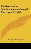 Fundamentum Scholasticorum Georgii Macropedii (1552) 1120284872 Book Cover