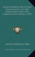 Erlauterungen Wichtiger Gegenstande Aus Der Philosophischen Und Christlichen Moral (1790) 1166040178 Book Cover