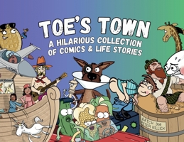 Toe's Town: A Hilarious Collection of Comics & Life Stories 1068660082 Book Cover