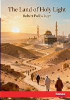 The Land of Holy Light: A Book of Travel through Bible Countries 3348153379 Book Cover