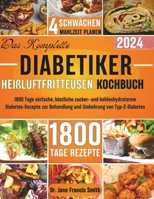 DAS KOMPLETTE DIABETIKER HEIßLUFTFRITTEUSEN KOCHBUCH: 1800 Tage einfache, köstliche zucker- und kohlenhydratarme Diabetes-Rezepte zur Behandlung und Umkehrung von Typ-2-Diabetes (German Edition) B0CNZXLT13 Book Cover
