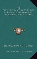 The Duties Of Solicitor To Client As To Sales, Purchases, And Mortgages Of Land 1240040512 Book Cover