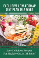 Exclusive Low-FODMAP Diet Plan In A Week: Easy Delicious Recipes For Healthy Gut & IBS Relief: Try A Fodmaps Diet To Manage Irritable Bowel Syndrome B096TW88QG Book Cover