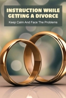Instruction While Getting A Divorce: Keep Calm And Face The Problems: Books On Saving Marriage B091NLZ92S Book Cover