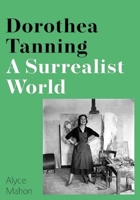 Dorothea Tanning: A Surrealist World 0300244606 Book Cover
