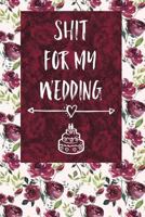Shit for My Wedding: 6x9 - Dot Grid Paper, Wedding Journal for Notes, Ideas, Reminders, To-Do Lists, Funny Engagement Gift for Bride to Be 1722000082 Book Cover