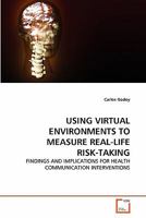 USING VIRTUAL ENVIRONMENTS TO MEASURE REAL-LIFE RISK-TAKING: FINDINGS AND IMPLICATIONS FOR HEALTH COMMUNICATION INTERVENTIONS 3639287568 Book Cover