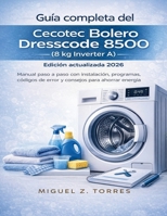 Guía completa del Cecotec Bolero Dresscode 8500 (8 kg Inverter A) – Edición actualizada 2026: Manual paso a paso con instalación, programas, códigos ... para ahorrar energía (Spanish Edition) B0GQXJ5KPY Book Cover