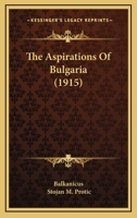 The Aspirations of Bulgaria: Translated From the Serbian of Balkanicus 1018233865 Book Cover