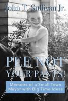 Pee Not Your Pants: Memoirs of a Small-Town Mayor with Big Time Ideas 153560719X Book Cover