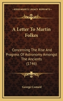 A Letter To Martin Folkes: Concerning The Rise And Progress Of Astronomy Amongst The Ancients 1104595737 Book Cover