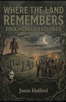 Where The Land Remembers: Folk Horror Explored B0GM5Y4BKY Book Cover