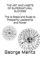 THE ART AND HABITS OF SUPERNATURAL SUCCESS - The 12 Steps and Rules to Prosperity Leadership and Power B093RWXC3S Book Cover