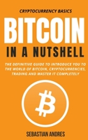 Bitcoin in a Nutshell: The definitive guide to introduce you to the world of Bitcoin, cryptocurrencies, trading and master it completely 1956570098 Book Cover
