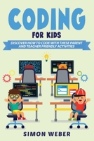 Coding For Kids: Discover How to Code with these Parent and Teacher Friendly Activities 1706533632 Book Cover