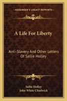 A Life For Liberty: Anti-Slavery And Other Letters Of Sallie Holley 1016540035 Book Cover