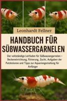 Handbuch für Süßwassergarnelen: Der vollständige Leitfaden für Süßwassergarnelen – Beckeneinrichtung, Fütterung, Zucht, Aufgaben der Putzkolonne und Tipps zur Aquariengestaltung für Anfänger B0G4GSZT1V Book Cover