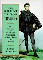 The Great Tenor Tragedy: The Last Days of Adolphe Nourrit As Told (Mostly By Himself) 0931340896 Book Cover