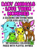 Baby Animals Love Their Mommies: A Coloring & Rhyme Book for Kids Ages 3-5 1949780090 Book Cover