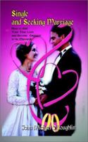 Single and Seeking Marriage: How to Find Your True Love and Become Engaged to Be Married! 1410708454 Book Cover
