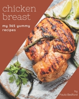 My 365 Yummy Chicken Breast Recipes: From The Yummy Chicken Breast Cookbook To The Table B08GRKFNCJ Book Cover