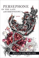 Persephone in the Late Anthropocene : Poems 1946724327 Book Cover