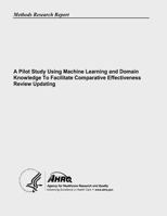 A Pilot Study Using Machine Learning and Domain Knowledge To Facilitate Comparative Effectiveness Review Updating 1483925374 Book Cover