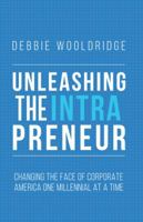 Unleashing the Intrapreneur: Changing the Face of Corporate America One Millennial at a Time 0998107506 Book Cover