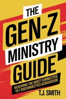 The Gen-Z Ministry Guide: Reaching The Most Connected, Yet Disconnected Generation B0DTF1RMWP Book Cover