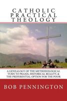 Catholic Practical Theology: A Geneology of the Methodological Turn to Praxis, Historical Reality, & the Preferential Option for the Poor 0999608843 Book Cover