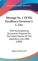 Message No. 1 Of His Excellency Governor J. L. Orr: With Accompanying Documents Prepared For The Called Session Of The Legislature, July, 1868 1166597091 Book Cover