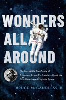 Wonders All Around: The Incredible True Story of Astronaut Bruce McCandless II and the First Untethered Flight in Space 1626348650 Book Cover