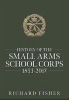 History of the Small Arms School Corps 1853-2017 1912866218 Book Cover