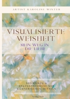 Visualisierte Weisheit: Mein Weg in die Liebe 3756836185 Book Cover