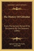 The History Of Gibraltar: From The Earliest Period Of Its Occupation By The Saracens (1845) 1166306496 Book Cover