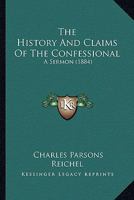 The History And Claims Of The Confessional: A Sermon 1104309726 Book Cover