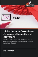 Iniziativa e referendum: Un modo alternativo di legiferare!: Sulla base dell'esempio della California, dove il popolo non ha delegato completamente il potere legislativo ai deputati 6205952289 Book Cover