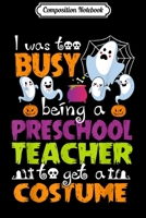 Composition Notebook: I Was Too Busy Being A Preschool Teacher Funny Halloween Journal/Notebook Blank Lined Ruled 6x9 100 Pages 1706429029 Book Cover