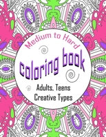 Medium To Hard Coloring Book Adults, Teens, Creative Types: One Sided Large Colouring Sheets, Calming Designs For Hours Of Relaxation B08KWF9PYR Book Cover