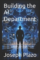 Building the AI Department: How to Assemble Autonomous Teams of AI Workers That Think, Collaborate, Execute, and Scale Your Business While You Sleep B0H4RB73F5 Book Cover