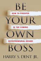 Be Your Own Boss: How to Prosper in the Coming Entrepreneurial Decade 1722502002 Book Cover